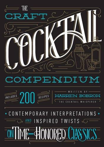 The Craft Cocktail Compendium: Contemporary Interpretations and Inspired Twists on Time-Honored Classics - WARREN BOBROW