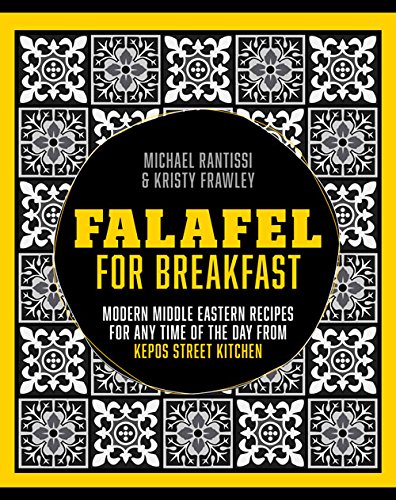 Falafel For Breakfast: Modern Middle Eastern Recipes For Any Time Of The Day From Kepos Street Kitchen - MICHAEL RANTISSI