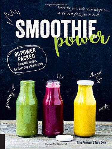 Smoothie Power: 80 Power-Packed Smoothie Recipes for Every Day and Everyone - IRINA PAWASSAR