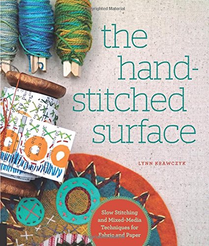 The Hand-Stitched Surface: Slow stitching and mixed-media techniques for fabric and paper - LYNN KRAWCZYK