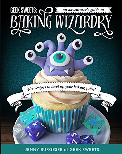 Geek Sweets: An Adventurer&#39;s Guide to the World of Baking Wizardry - JENNY BURGESSE