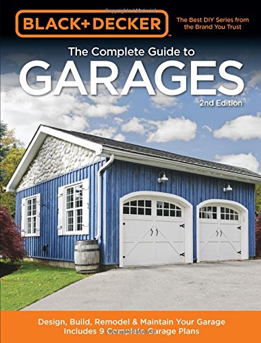 Black & Decker The Complete Guide to Garages 2nd Edition: Design, Build, Remodel & Maintain Your Garage - Includes 9 Complete Garage Plans - EDITORS OF COOL SPRINGS PRESS