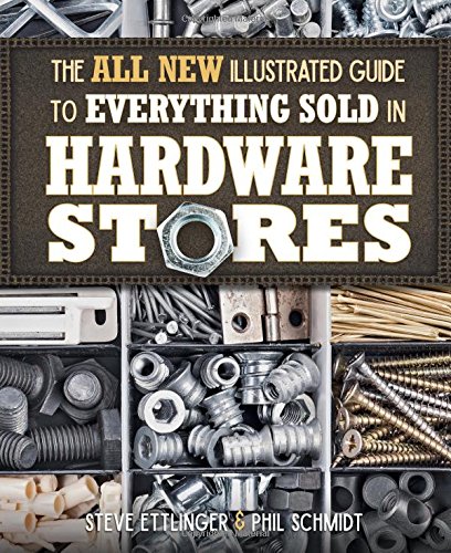 The All New Illustrated Guide to Everything Sold in Hardware Stores - STEVE ETTLINGER