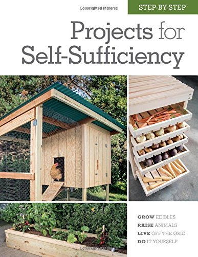 Step-by-Step Projects for Self-Sufficiency: Grow Edibles * Raise Animals * Live Off the Grid * DIY - EDITORS OF COOL SPRINGS PRESS