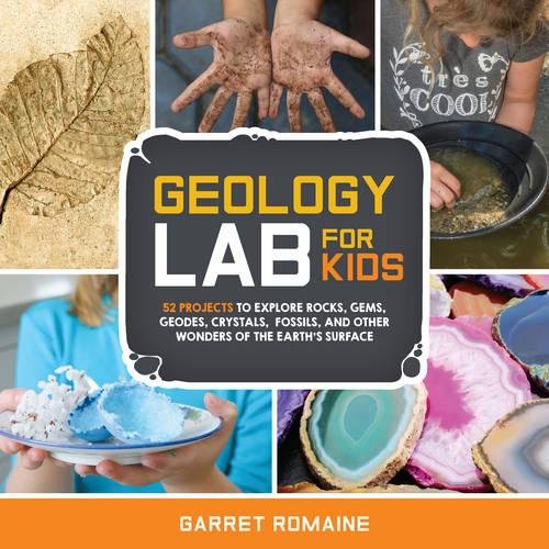 Geology Lab for Kids: 52 Projects to Explore Rocks, Gems, Geodes, Crystals, Fossils, and Other Wonders of the Earth's Surface - GARRET ROMAINE