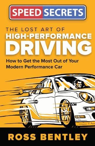 The Lost Art of High Performance Driving: How to Get the Most Out of Your Modern Performance Car - ROSS BENTLEY
