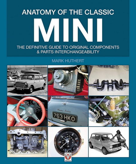 Anatomy of the Classic Mini: The definitive guide to original components and parts interchangeability - MARK HUTHERT