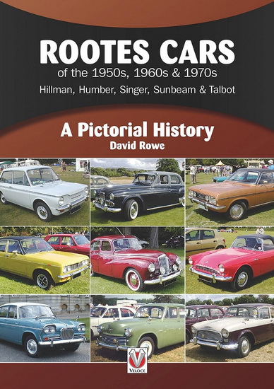 Rootes Cars of the 1950s, 1960s & 1970s - Hillman, Humber, Singer, Sunbeam & Talbot: A Pictorial History - DAVID ROWE