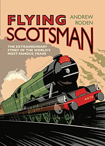 Flying Scotsman: The Extraordinary Story of the World&#39;s Most Famous Train - ANDREW RODEN