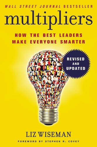 Multipliers, Revised and Updated: How the Best Leaders Make Everyone Smarter - LIZ WISEMAN
