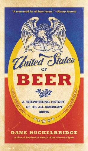 The United States of Beer: A Freewheeling History of the All-American Drink - DANE HUCKELBRIDGE