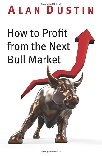 How to Profit from the Next Bull Market - ALAN DUSTIN