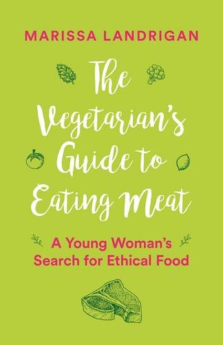 The Vegetarian&#39;s Guide to Eating Meat - MARISSA LANDRIGAN