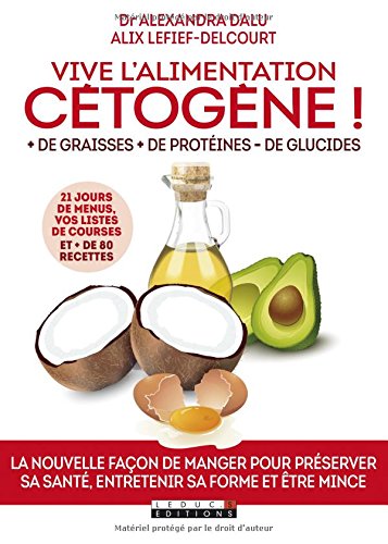 Vive l&#39;alimentation cétogène ! : + de graisses, + de protéines, - de glucides - ALEXANDRA DALU