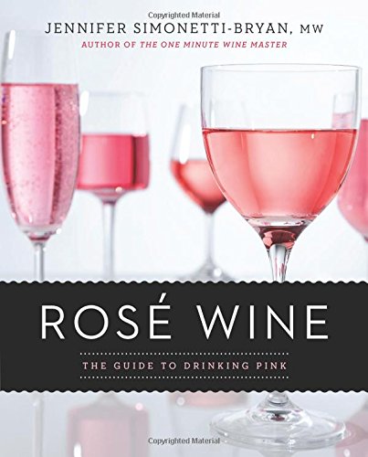 Rosé Wine: The Guide to Drinking Pink - JENNIFER SIMONETTI-BRYAN