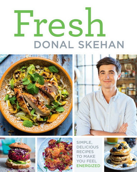 Fresh: Simple, Delicious Recipes to Make You Feel Energized! - DONAL SKEHAN