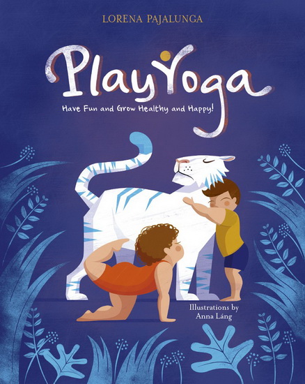 Play Yoga: Have Fun and Grow Healthy and Happy! - LORENA VALENTINA PAJALUNGA