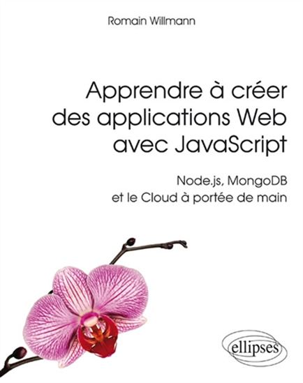 Apprendre à créer des applications web avec JavaScript : Node.js, MongoDB et le cloud à portée de main - ROMAIN WILLMANN