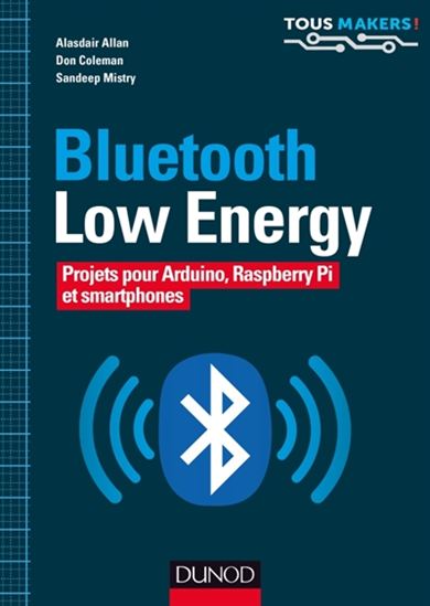 Bluetooth low energy : projets pour Arduino, Raspberry Pi et smartphones - ALLAN ALASDAIR & AL