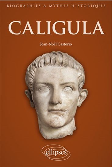 Caligula : au coeur de l&#39;imaginaire tyrannique - JEAN-NOËL CASTORIO