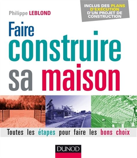 Faire construire sa maison : toutes les étapes pour faire les bons choix 2e éd. - PHILIPPE LEBLOND