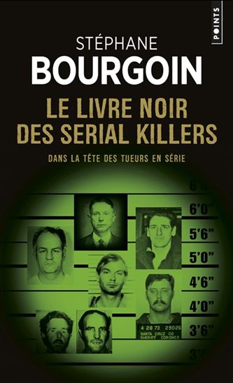 Le Livre noir des serial killers : dans la tête des tueurs en série N. éd. - STÉPHANE BOURGOIN