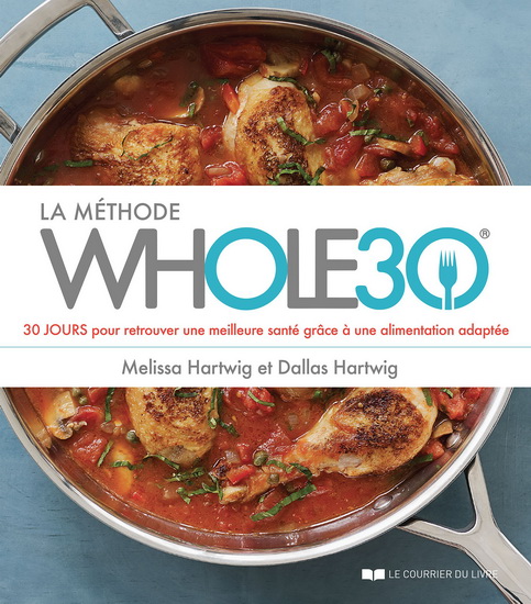 La Méthode whole30 : 30 jours pour s&#39;affranchir des mauvaises habitudes nutritionnelles - DALLAS HARTWIG - MELISSA HARTWIG
