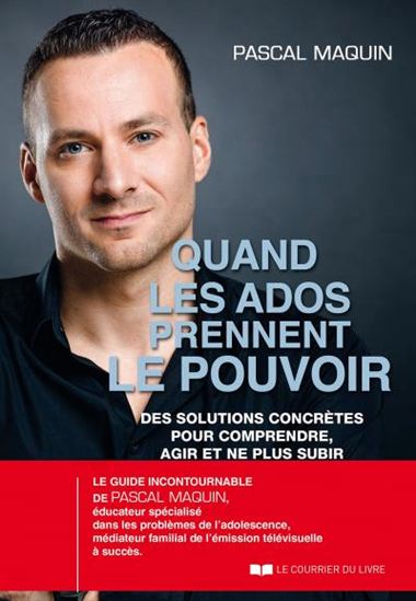 Quand les ados prennent le pouvoir : des solutions concrètes pour comprendre, agir et ne plus subir - PASCAL MAQUIN