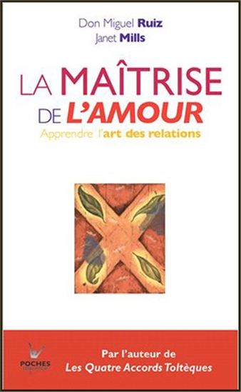 La Maîtrise de l'amour : apprendre l'art des relations N. éd. - MIGUEL RUIZ - JANET MILLS