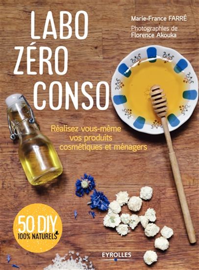 Labo zéro conso : réalisez vous-même vos produits cosmétiques et ménagers - MARIE-FRANCE FARRE