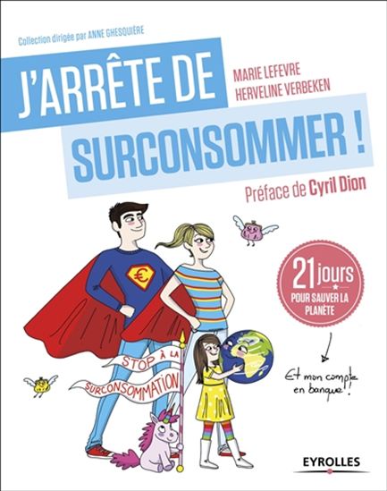 J&#39;arrête de surconsommer ! : 21 jours pour sauver la planète (et mon compte en banque !) - MARIE LEFEVRE - HERVELINE VERBEKEN
