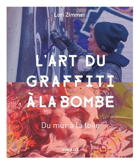 L&#39;Art du graffiti à la bombe : du mur à la toile - LORI ZIMMER