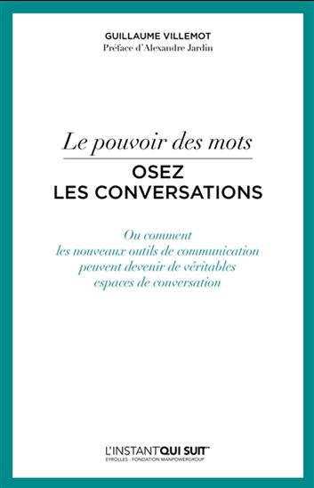 Osez les conversations ou Comment les nouveaux outils de communication peuvent devenir de véritables espaces de conversations - GUILLAUME VILLEMOT