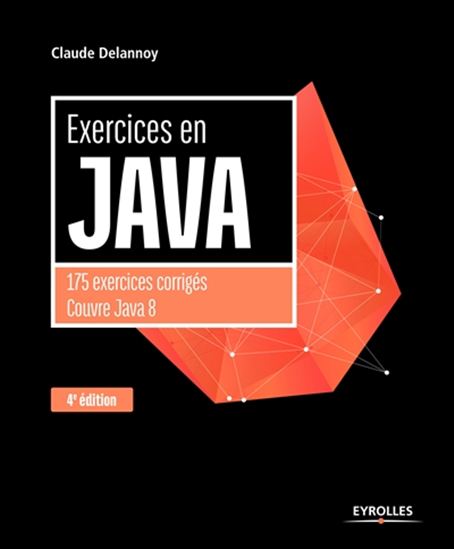 Exercices en Java : 175 exercices corrigés couvre Java 8 4e éd. - CLAUDE DELANNOY