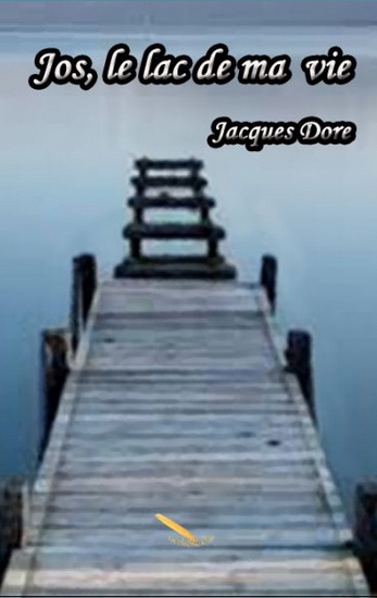 Jos, le lac de ma vie - JACQUES DORÉ
