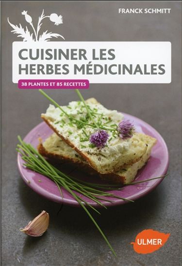 Cuisiner les herbes médicinales : 35 plantes et 75 recettes - FRANCK SCHMITT