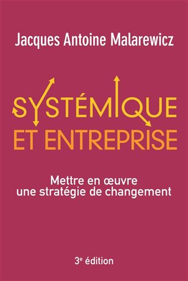 Systémique et entreprise : mettre en oeuvre une stratégie de changement N. éd. - JACQUES ANTOINE MALAREWICZ