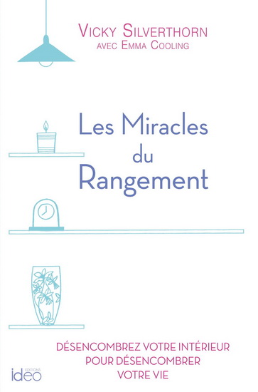 Les Miracles du rangement : désencombrez votre intérieur pour désencombrer votre vie - VICKY SILVERTHORN - EMMA COOLING