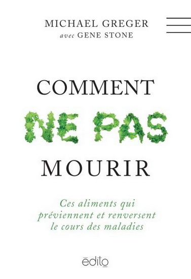 Comment ne pas mourir : ces aliments qui préviennent et renversent le cours des maladies - MICHAEL GREGER - GENE STONE