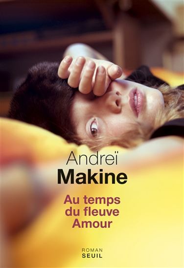 Au temps du fleuve Amour - ANDREÏ MAKINE