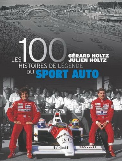 100 histoires de légende du sport automobile - GÉRARD HOLTZ - JULIEN HOLTZ