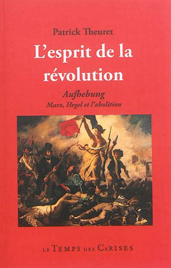 L&#39;Esprit de la révolution : Aufhebung : Marx, Hegel et l&#39;abolition - PATRICK THEURET