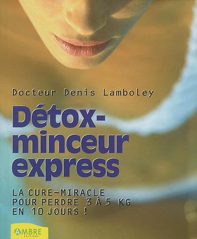 Détox-minceur express : la cure-miracle pour perdre 3 à 5 kg en 10 jours ! - DENIS LAMBOLEY