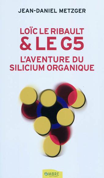 Loïc Le Ribault & le G5 : l&#39;aventure du silicium organique - JEAN-DANIEL METZGER