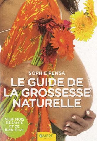 Le Guide de la grossesse naturelle : neuf mois de santé et de bien-être 2e éd. - SOPHIE PENSA