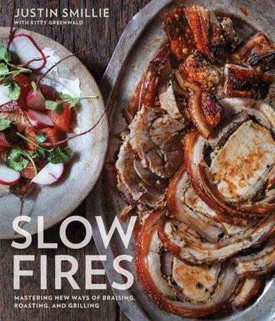 Slow fires: Mastering new ways to braise, roast, and grill - JUSTIN SMILLIE - KITTY GREENWALD