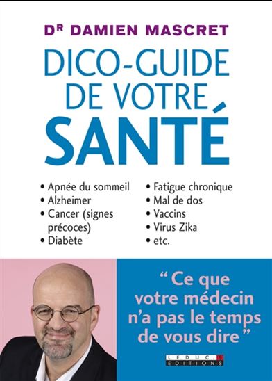 Le Dico-guide de votre santé : ce que votre médecin n&#39;a pas le temps de vous dire - DAMIEN MASCRET