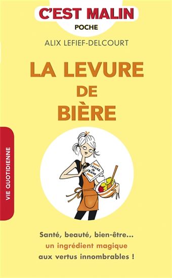 La Levure de bière c'est malin : santé, beauté, bien-être... un ingrédient magique aux innombrables vertus ! N. éd. - ALIX LEFIEF-DELCOURT