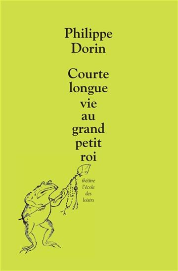 Courte longue vie au grand petit roi - PHILIPPE DORIN