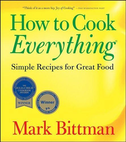 How to Cook Everything: Simple Recipes for Great Food - MARK BITTMAN